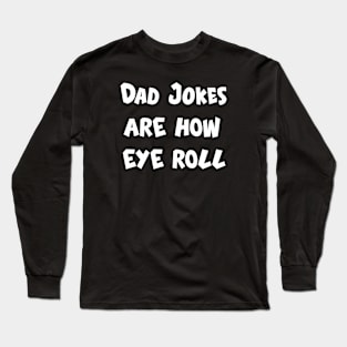 Dad Jokes are how eye roll Long Sleeve T-Shirt